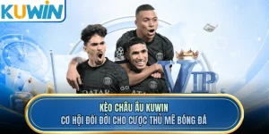 Kèo Châu Âu KUWIN - Cơ Hội Đổi Đời Cho Cược Thủ Mê Bóng Đá